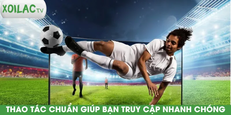 thao-tac-chuan-giup-ban-truy-cap-nhanh-chong